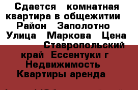 Сдается 1-комнатная квартира в общежитии › Район ­ Заполотно › Улица ­ Маркова › Цена ­ 6 000 - Ставропольский край, Ессентуки г. Недвижимость » Квартиры аренда   